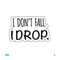 I DON'T FALL I DROP