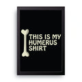 Humerus Shirt framed wall art print — HIBR