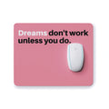 DREAMS DON'T WORK UNLESS YOU DO