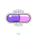 YOU ARE NEED A CHILL PILL