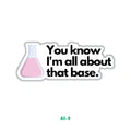 YOU KNOW I'M ALL ABOUT THAT BASE