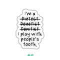 I PLAY WITH PEOPLE'S TOOTH