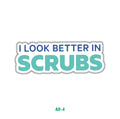 I LOOK BETTER IN SCRUBS