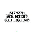 STRESSED, DRESSED,OBSESSED