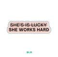 LUCKY"? SHE WORKS HARD
