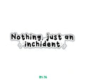 NOTHING, JUST AN INCHIDENT