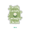 I AM STRONG, BEAUTIFULL, HEALTHY AND LOVED