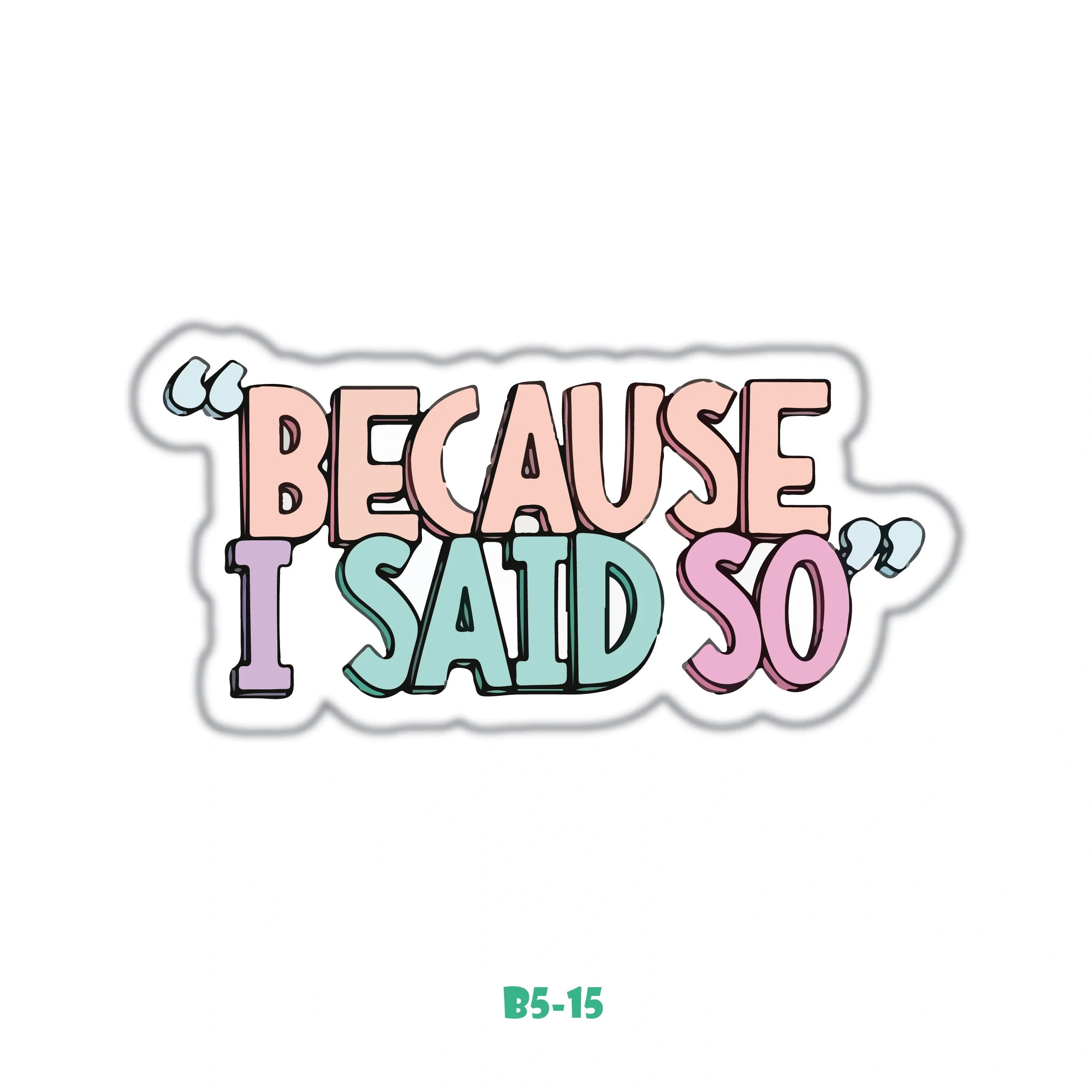 BECAUSE I SAID SO