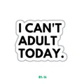 I CAN'T ADULT TODAY