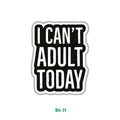 I CAN'T ADULT TODAY