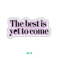 THE BEST IS YET TO COME