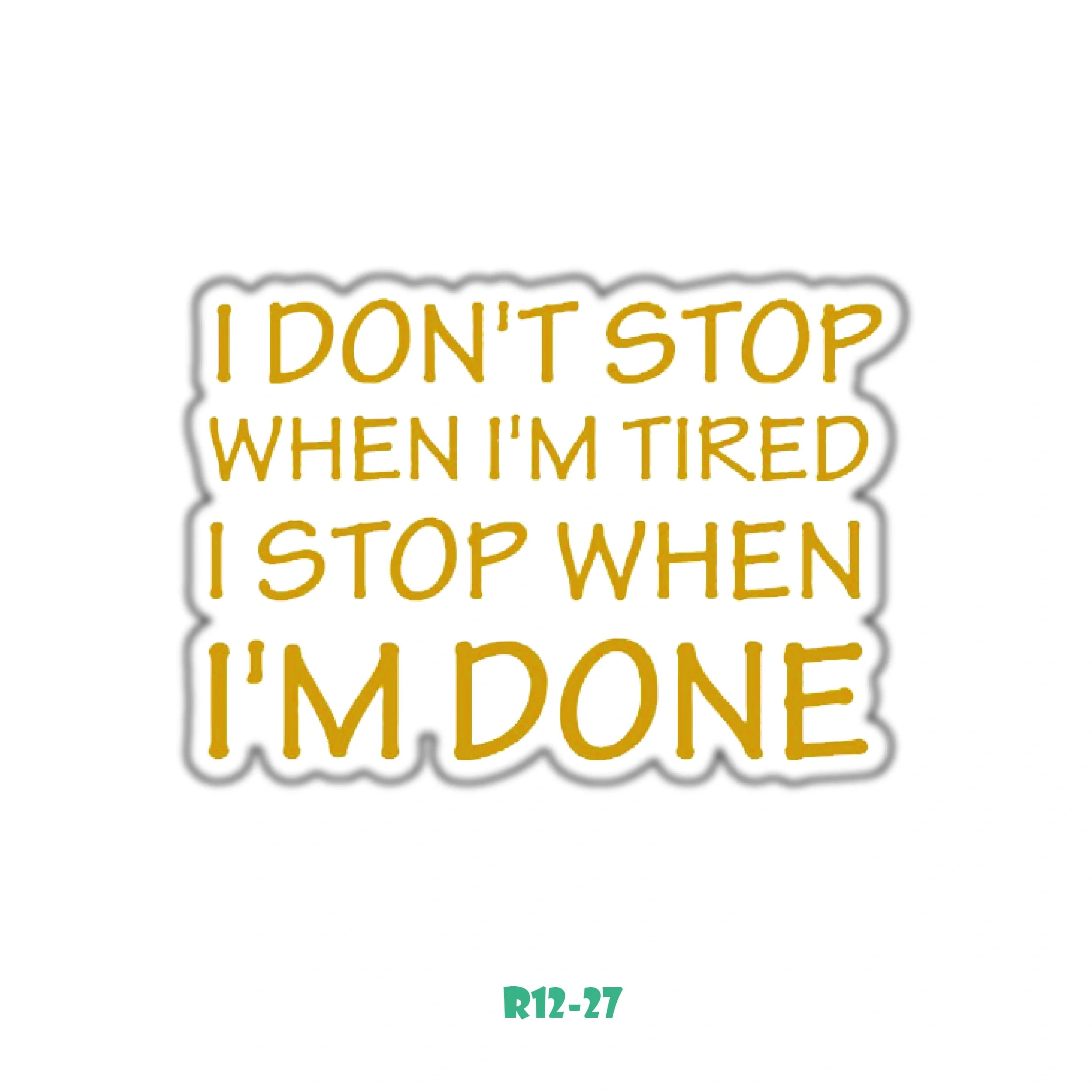 I DON'T STOP WHEN I'M TIRED I STOP WHEN I'M DONE
