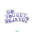 DO YOU GET DEJA VU?