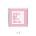 ENJOY THE LITTLE THINGS
