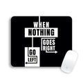 WHEN NOTHING GOES RIGHT GO LEFT