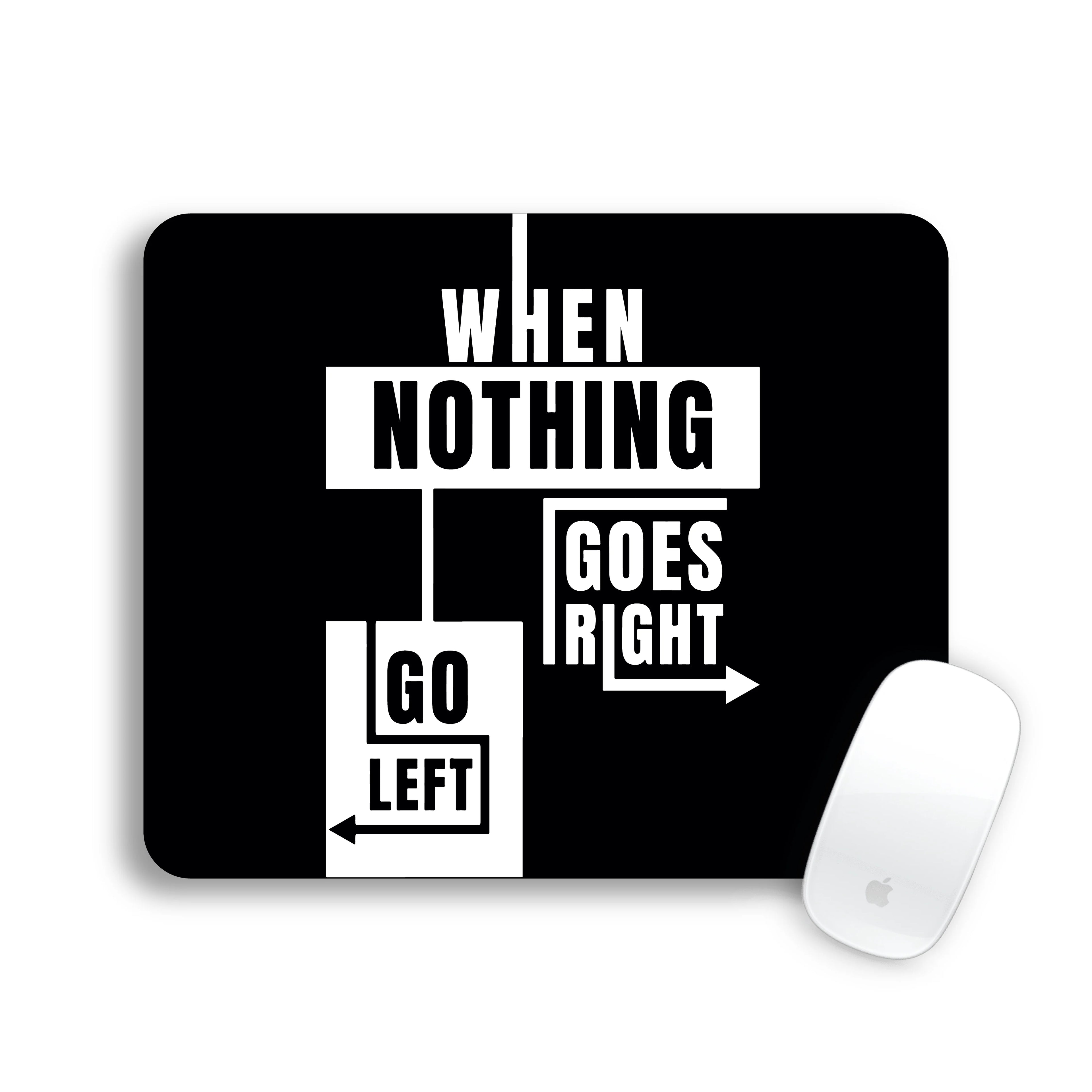 WHEN NOTHING GOES RIGHT GO LEFT