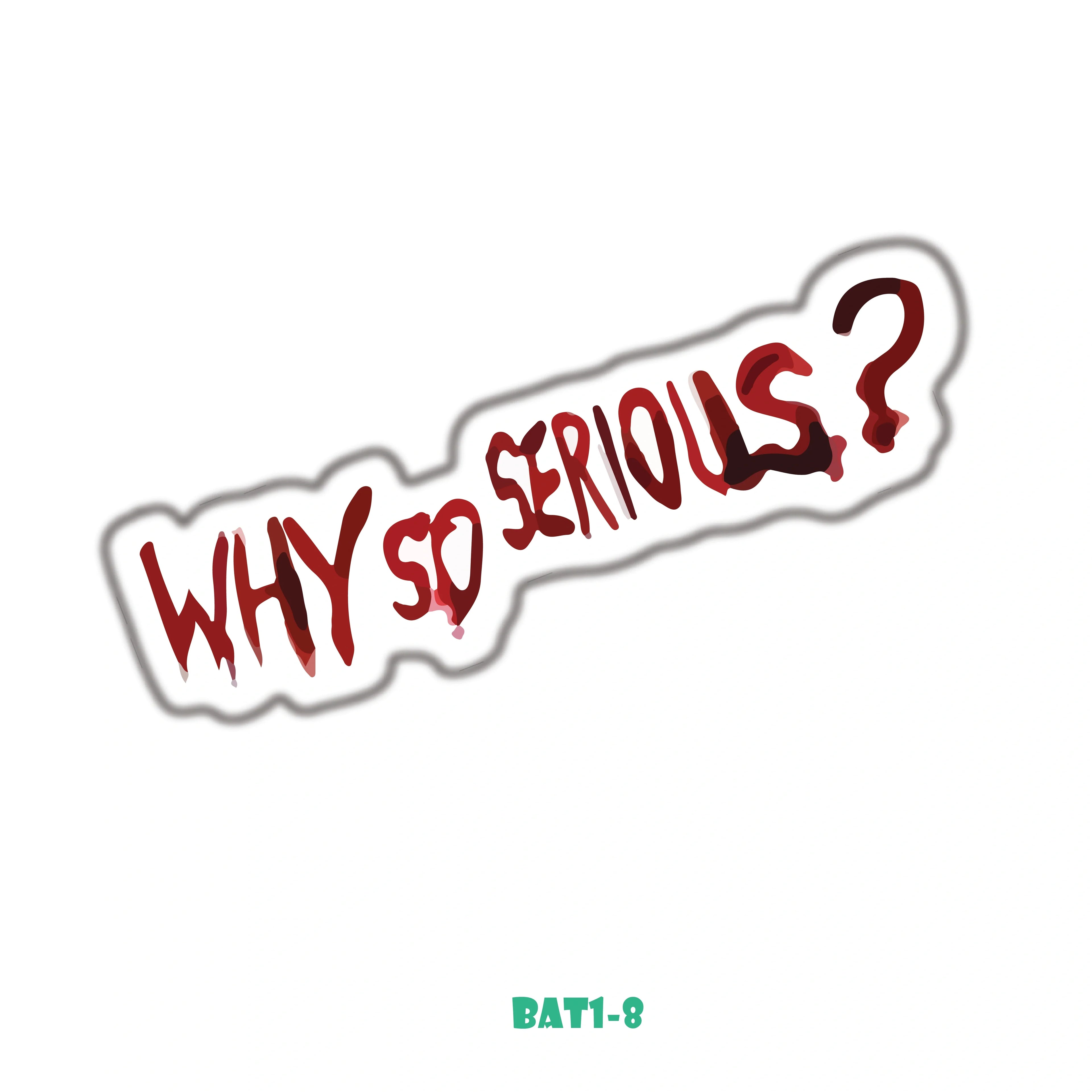 WHY SO SERIOUS ?